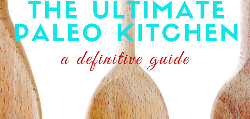 The Ultimate Paleo Kitchen – A Definitive Guide